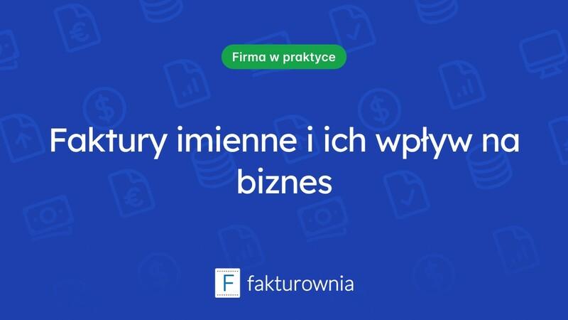 Faktury imienne – co warto wiedzieć o ich wystawianiu i zaletach?